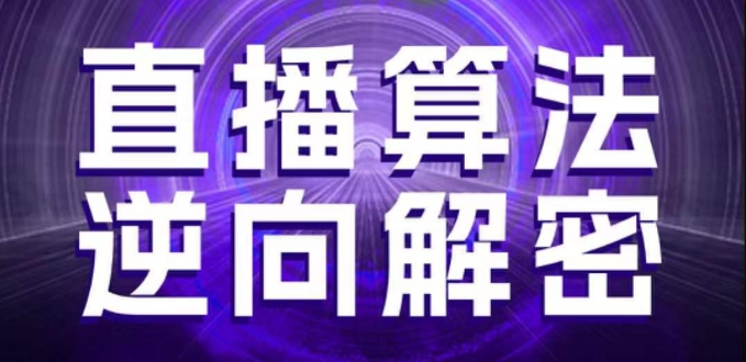 直播算法逆向解密，选品、建模、老号重启、控流、罗盘分析、随心推、正价平播等(更新3月)-路子网