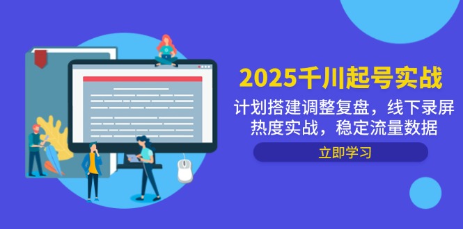 2025千川起号实战，计划搭建调整复盘，线下录屏热度实战，稳定流量数据-路子网