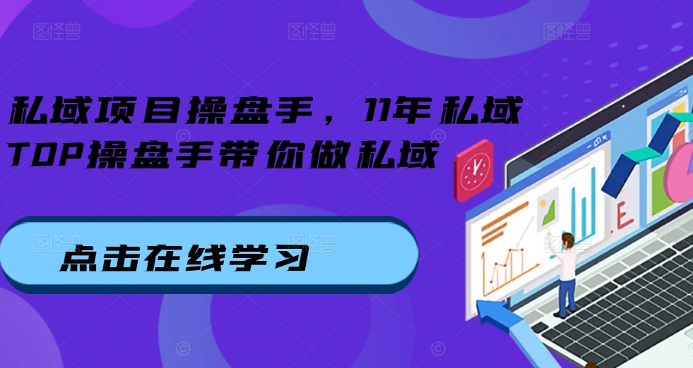 私域项目操盘手，11年私域TOP操盘手带你做私域-路子网