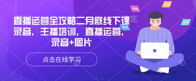 直播运营全攻略二月底线下课录音，主播培训，直播运营，录音+图片-路子网