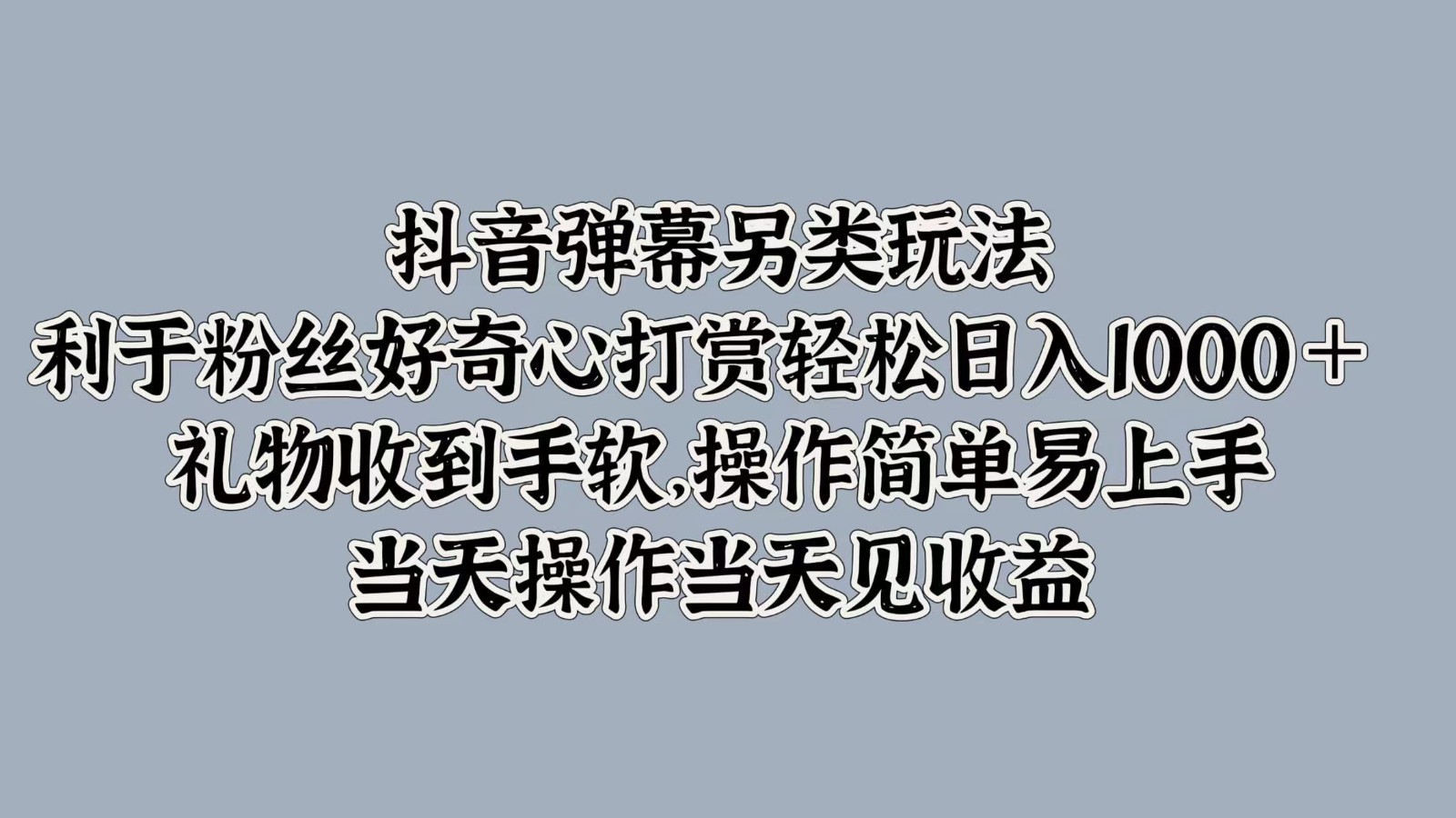 抖音弹幕另类玩法，利于粉丝好奇心打赏轻松日入1000＋ 礼物收到手软，操作简单-路子网