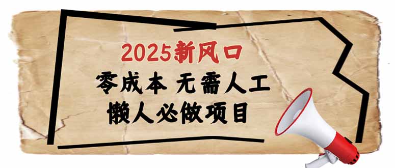 2025新风口，懒人必做项目，零成本无需人工，轻松上手无门槛-路子网