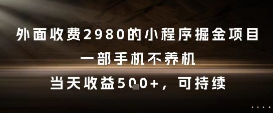外面收费2980的小程序掘金项目，一部手机不养机，当天收益5张+，可持续【揭秘】-路子网