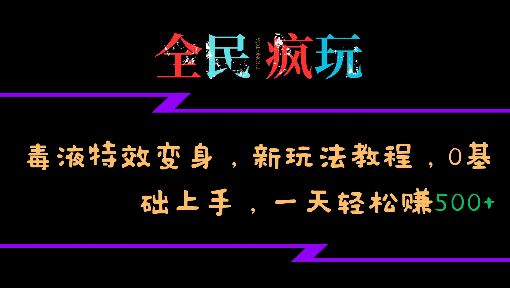 全民疯玩的毒液特效变身，新玩法教程，0基础上手，一天轻松赚500+-路子网