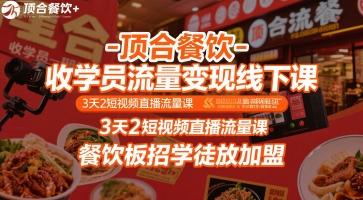 顶合餐饮-收学员流量变现线下课，3天2短视频直播流量课，餐饮板招学徒放加盟-路子网