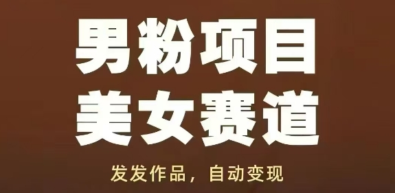 男粉项目美女赛道，发发作品，轻松获流自动变现-路子网