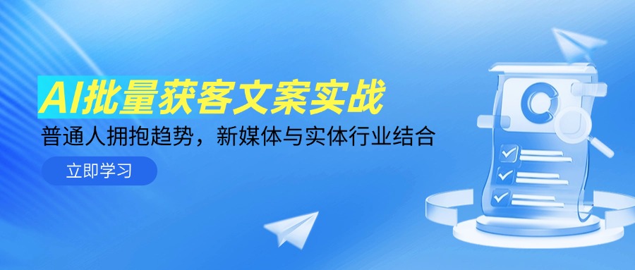 AI批量获客文案实战，普通人拥抱趋势，新媒体与实体行业结合-路子网