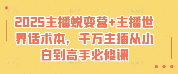 2025主播蜕变营+主播世界话术本，千万主播从小白到高手必修课-路子网