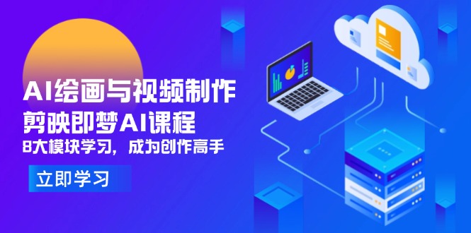 AI绘画与视频制作，剪映即梦AI课程，8大模块学习，成为创作高手-路子网
