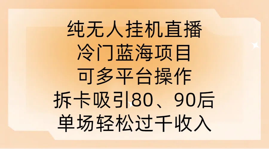 纯无人挂JI直播，冷门蓝海项目，可多平台操作，拆卡吸引80、90后，单场轻松过千收入【揭秘】-路子网