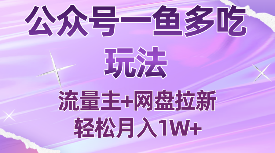 公众号最新玩法，一鱼多吃，流量主加网盘拉新，新手小白也能轻松月入1W-路子网