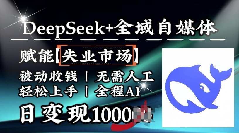 降维打击，Deepseek+全域自媒体，赋能失业市场，被动收钱，无需人工全程AI，日变现1k-路子网