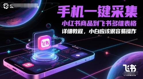 手机一键采集小红书商品到飞书多维表格，详细教程，小白应该很容易操作-路子网