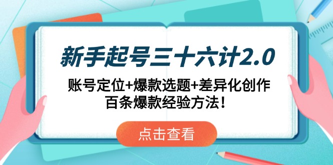 新手起号三十六计2.0：账号定位+爆款选题+差异化创作，百条爆款经验方法！-路子网
