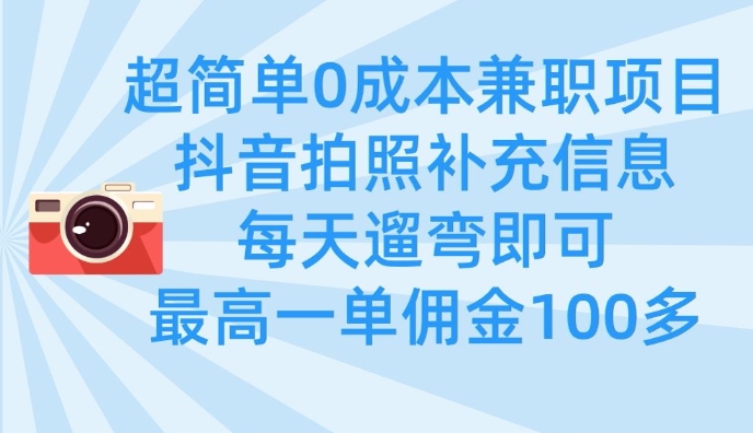 超简单0成本兼职项目，拍照补充信息，每天遛弯即可，最高一单佣金100多-路子网
