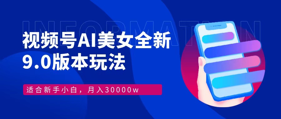视频号AI美女，最新9.0玩法新手小白轻松上手，月入30000＋-路子网