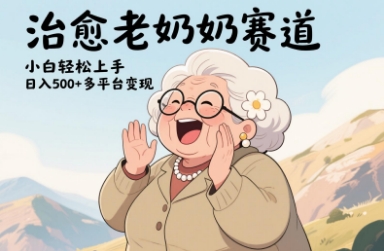视频号治愈老奶奶赛道，小白轻松上手，日入多张，多平台变现-路子网