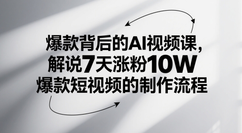 爆款背后的AI视频课，解说7天涨粉10W爆款短视频的制作流程-路子网