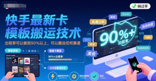 快手最新卡模板搬运技术，出框率可以做到90%以上，可以搬运任何赛道-路子网