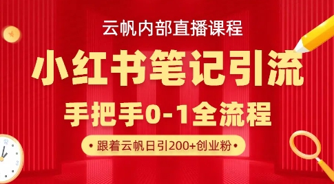 云帆内部直播课·小红书笔记引流，手把手从0-1全流程-路子网