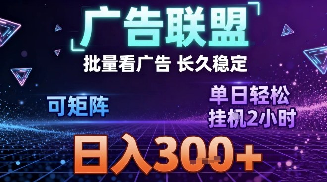 最新广告联盟全自动掘金，长期稳定，单窗口最高收益30+，可矩阵日入3张【揭秘】-路子网