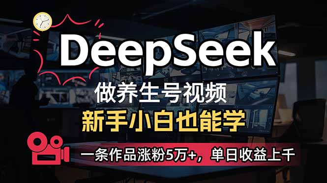 小白用DeepSeek做养生号，一条作品涨粉5万+，单日收益上千-路子网