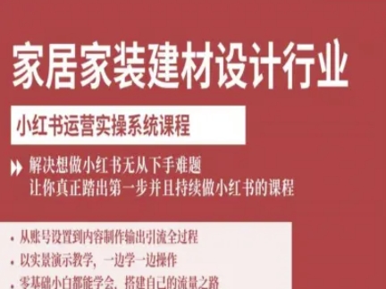 家居家装建材设计行业小红书运营实操系统课程，解决想做小红书无从下手难题让你真正踏出第一步-路子网