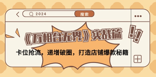《万相台无界》实战篇：卡位抢流，递增破圈，打造店铺爆款秘籍-无水印-路子网