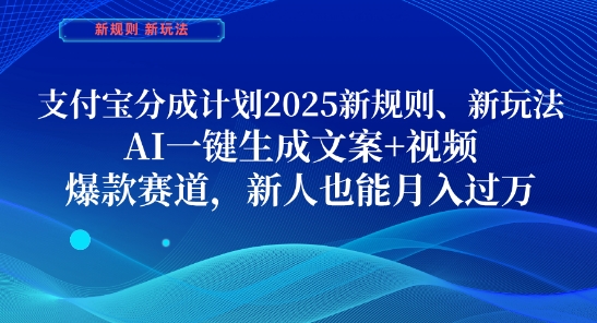 支付宝分成计划，2025新规则新玩法AI一键生成文案+视频，爆款赛道，新人也能月入过1W【揭秘】-路子网