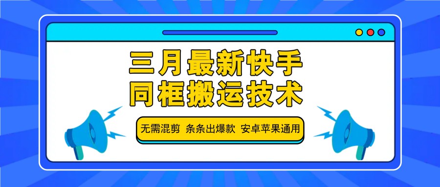 三月最新快手同框搬运技术，无需混剪 条条出爆款 安卓苹果通用-路子网