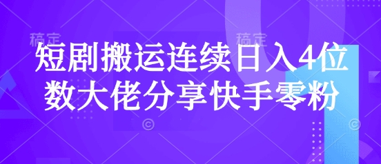 短剧搬运连续日入4位数大佬分享快手零粉爆单经验-路子网