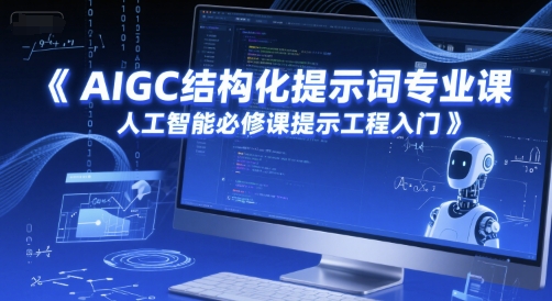 AIGC结构化提示词专业课，人工智能必修课提示工程入门-路子网