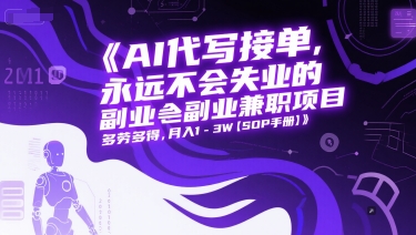 AI代写接单，永远不会失业的副业兼职项目，多劳多得，月入1-3W【SOP手册】-路子网