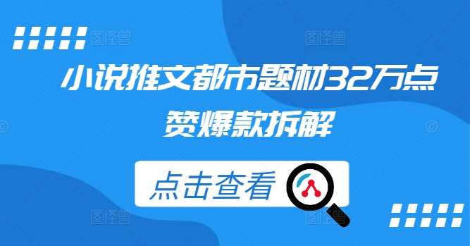 小说推文都市题材32万点赞爆款拆解-路子网