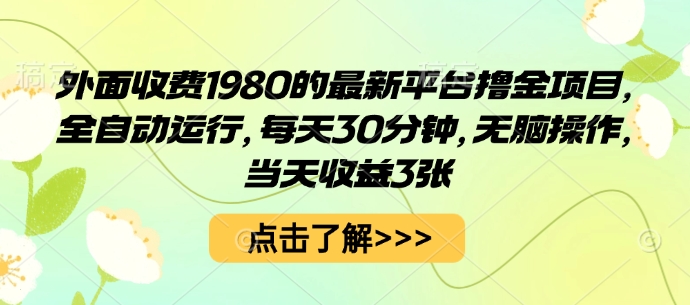 外面收费1980的最新平台撸金项目，全自动运行，每天30分钟，无脑操作，当天收益3张【揭秘】-路子网
