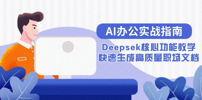 AI办公实战指南：Deepsek核心功能教学，快速生成高质量职场文档-路子网