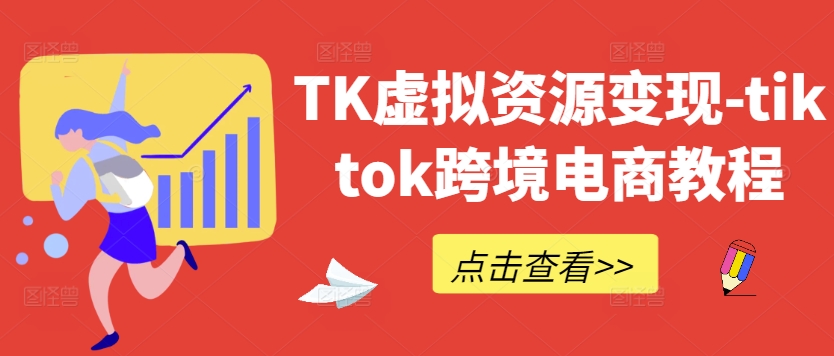 TK虚拟资源变现-tiktok跨境电商教程-路子网