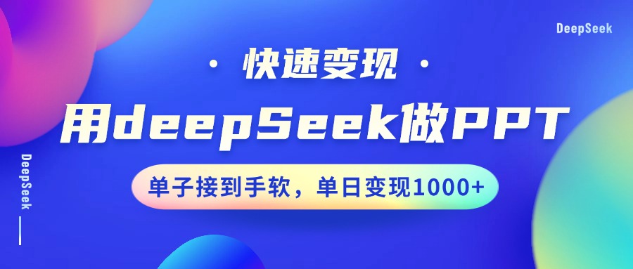用DeepSeek做PPT，快速变现，单子接到手软，单日变现1000+-路子网