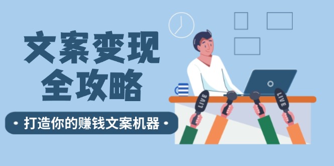 文案变现全攻略：12个技巧深度剖析，打造你的赚钱文案机器-搞薯条网-路子网
