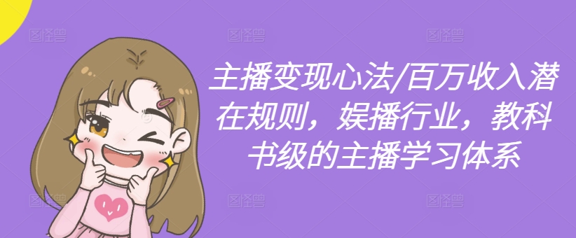 主播变现心法/百万收入潜在规则，娱播行业，教科书级的主播学习体系-路子网