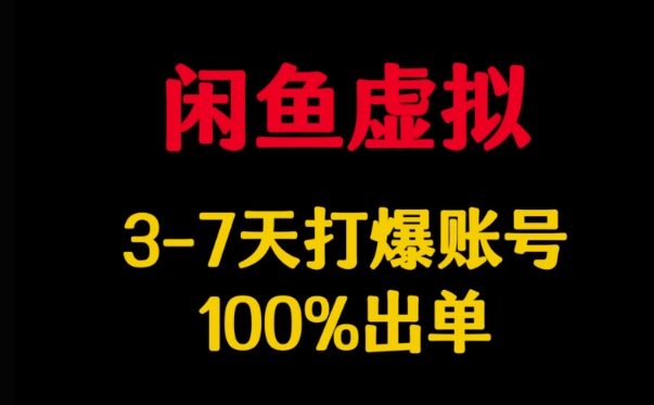闲鱼虚拟详解，3-7天打爆账号，100%出单-路子网