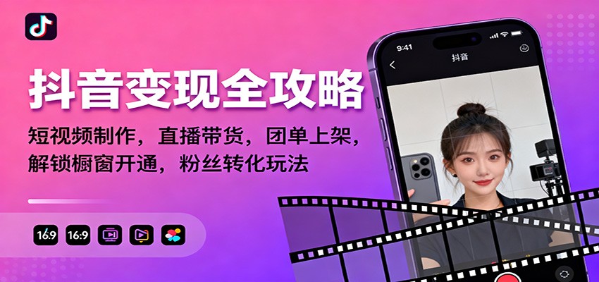 抖音变现全攻略：短视频制作，直播带货，团单上架，解锁橱窗开通，粉丝转化玩法-路子网