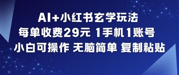 AI+小红书玄学玩法，每单收费29米，1手机1账号，小白可操作，无脑简单复制粘贴-路子网