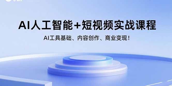 AI人工智能+短视频实战课程：AI工具基础、内容创作、商业变现！-路子网