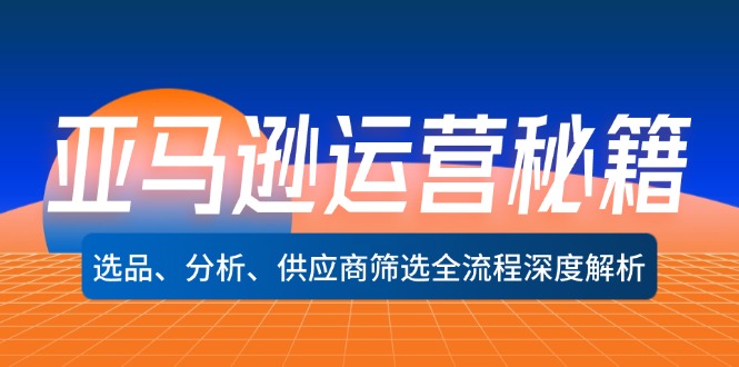 亚马逊运营秘籍：选品、分析、供应商筛选全流程深度解析(无水印-路子网