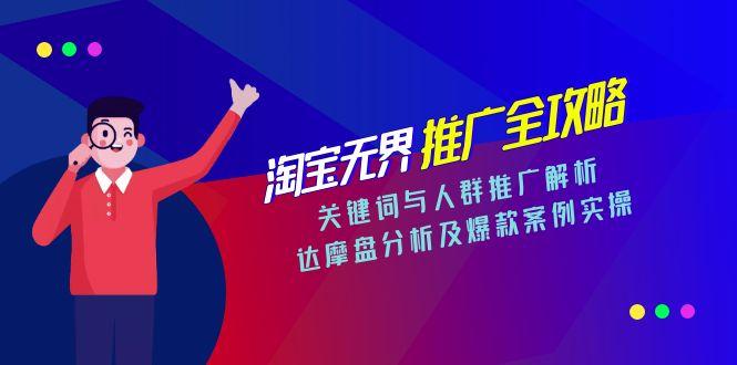 淘宝无界推广全攻略，关键词与人群推广解析，达摩盘分析及爆款案例实操-路子网