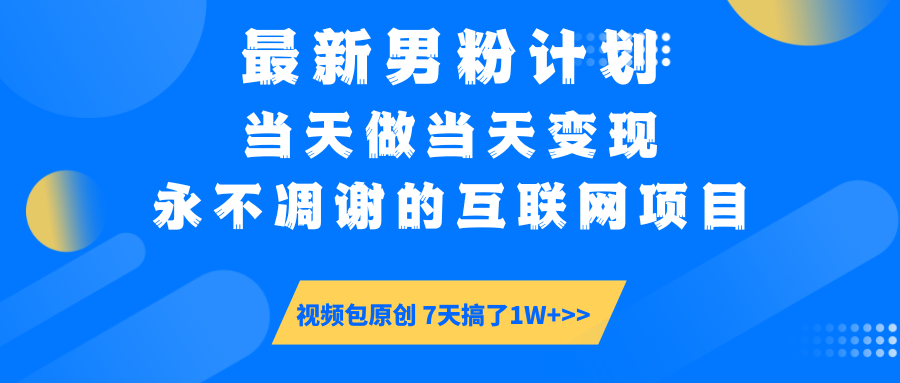 最新男粉计划6.0玩法，永不凋谢的互联网项目 当天做当天变现，视频包原…-路子网