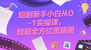 短剧新手小白从0-1实操课，短剧全方位思路图-路子网
