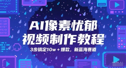 AI像素忧郁视频制作教程，3步搞定10w+爆款，新蓝海赛道-路子网
