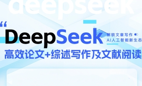 DeepSeek论文写作实战营，助力快速产出高质量论文与综述，突破学术创作瓶颈-路子网